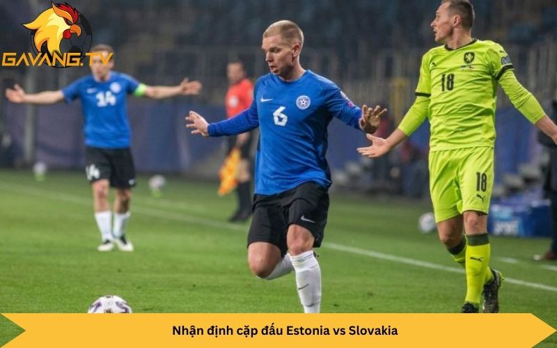 Nhận định cặp đấu Estonia vs Slovakia