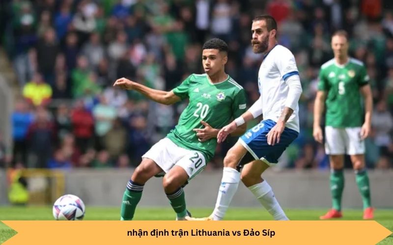 nhận định trận Lithuania vs Đảo Síp